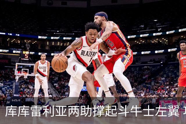 库库雷利亚两助撑起斗牛士左翼 攻防俱佳皇马淘到珍宝
