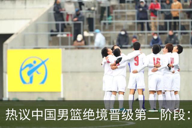 热议中国男篮绝境晋级第二阶段：李弘权生涯最佳一战获盛赞