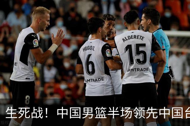 生死战！中国男篮半场领先中国台北26分！杨瀚森暴扣，庞峥麟奇兵