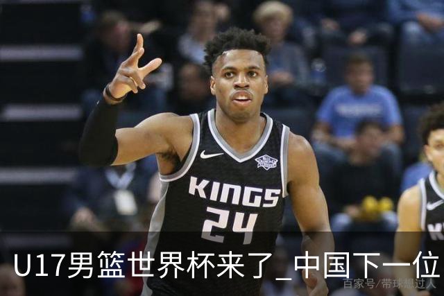 U17男篮世界杯来了 中国下一位NBA球员或就在其中